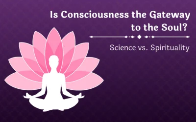 Is Consciousness the Gateway to the Soul? Science vs. Spirituality