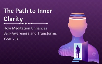 The Path to Inner Clarity: How Meditation Enhances Self-Awareness and Transforms Your Life