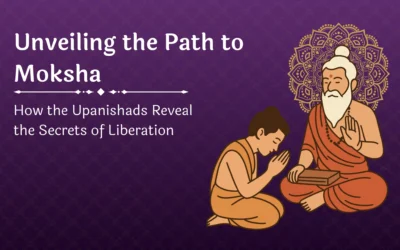 Unveiling the Path to Moksha: How the Upanishads Reveal the Secrets of Liberation